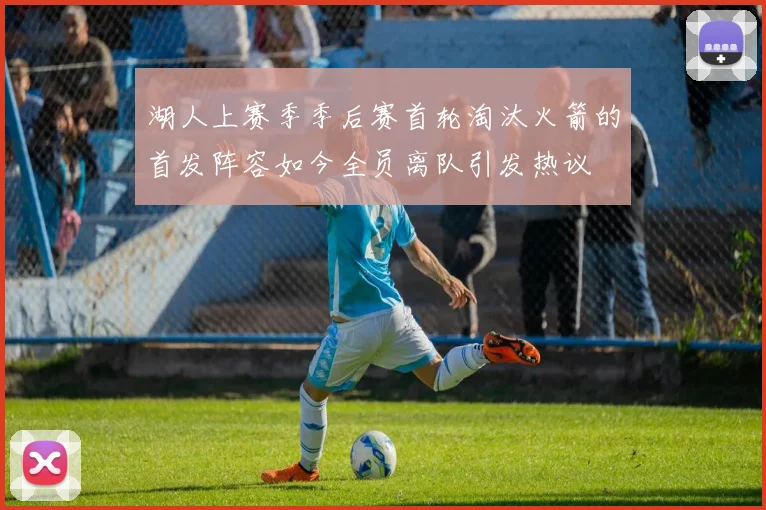 湖人上赛季季后赛首轮淘汰火箭的首发阵容如今全员离队引发热议